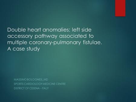 Double heart anomalies: left side accessory pathway associated to multiple coronary-pulmonary fistulae. A case study MASSIMO BOLOGNESI_MD SPORTS CARDIOLOGY.