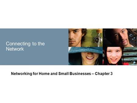 Connecting to the Network Networking for Home and Small Businesses – Chapter 3.
