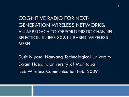 COGNITIVE RADIO FOR NEXT-GENERATION WIRELESS NETWORKS: AN APPROACH TO OPPORTUNISTIC CHANNEL SELECTION IN IEEE 802.11-BASED WIRELESS MESH Dusit Niyato,