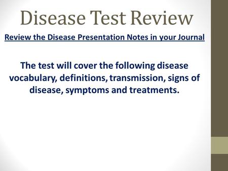 Disease Test Review Review the Disease Presentation Notes in your Journal The test will cover the following disease vocabulary, definitions, transmission,
