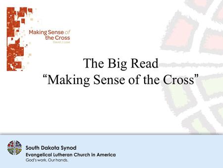 The Big Read “ Making Sense of the Cross ”. Purpose To create a synod-wide conversation on what it means to be people shaped by the cross. To discover.