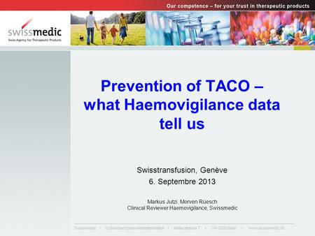 Swissmedic Schweizerisches Heilmittelinstitut Hallerstrasse 7 CH-3000 Bern www.swissmedic.ch Prevention of TACO – what Haemovigilance data tell us Swisstransfusion,
