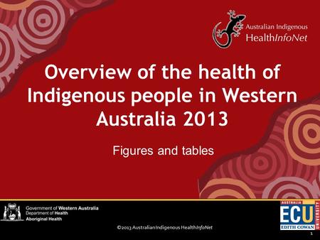 ©2013 Australian Indigenous HealthInfoNet 1 Figures and tables Overview of the health of Indigenous people in Western Australia 2013.
