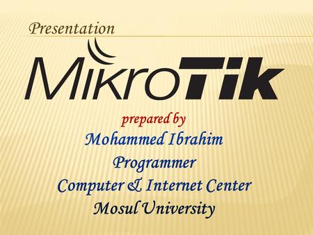 Prepared by Mohammed Ibrahim Programmer Computer & Internet Center Mosul University Presentation.