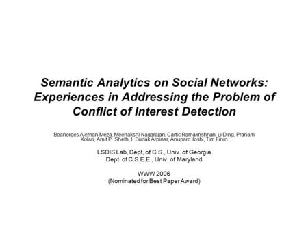 Semantic Analytics on Social Networks: Experiences in Addressing the Problem of Conflict of Interest Detection Boanerges Aleman-Meza, Meenakshi Nagarajan,