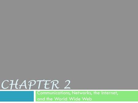 CHAPTER 2 Communications, Networks, the Internet, and the World Wide Web.
