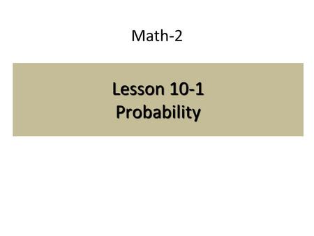 Math-2 Lesson 10-1 Probability. Definitions Sample Space: the set of all possible outcomes for an experiment. Outcome: A possible result of a probability.