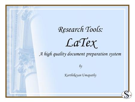 Research Tools: LaTex A high quality document preparation system by Karthikeyan Umapathy.