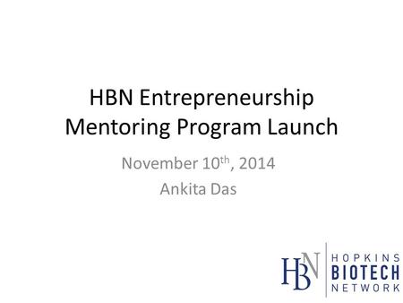 HBN Entrepreneurship Mentoring Program Launch November 10 th, 2014 Ankita Das.
