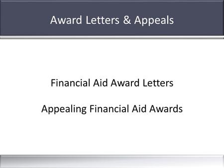Award Letters & Appeals Financial Aid Award Letters Appealing Financial Aid Awards.