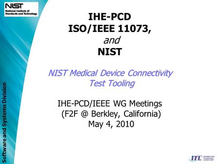 Software and Systems Division NIST Medical Device Connectivity Test Tooling IHE-PCD ISO/IEEE 11073, and NIST NIST Medical Device Connectivity Test Tooling.