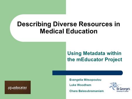 Evangelia Mitsopoulou Luke Woodham Chara Balasubramaniam Describing Diverse Resources in Medical Education Using Metadata within the mEducator Project.