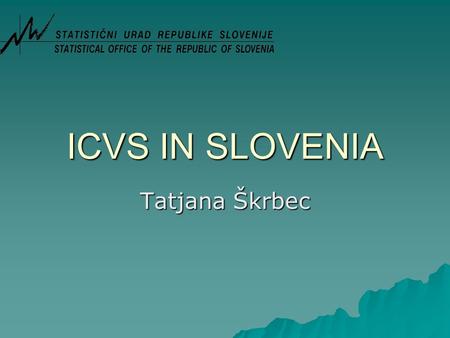 ICVS IN SLOVENIA Tatjana Škrbec. Content of presentation  Short history  Crime victim survey 2001 within SORS  Methodology and content of questionnaire.