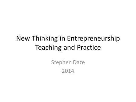 New Thinking in Entrepreneurship Teaching and Practice Stephen Daze 2014.