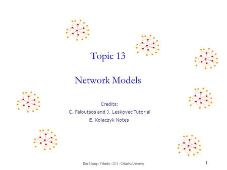 Topic 13 Network Models Credits: C. Faloutsos and J. Leskovec Tutorial