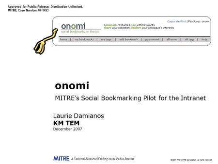 A National Resource Working in the Public Interest © 2007 The MITRE Corporation. All rights reserved. Laurie Damianos KM TEM December 2007 onomi MITRE’s.