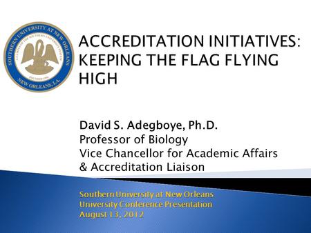 David S. Adegboye, Ph.D. Professor of Biology Vice Chancellor for Academic Affairs & Accreditation Liaison Southern University at New Orleans University.