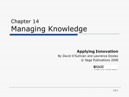 14-1 Chapter 14 Managing Knowledge Applying Innovation By David O’Sullivan and Lawrence Dooley © Sage Publications 2008.
