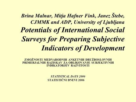 Brina Malnar, Mitja Hafner Fink, Janez Štebe, CJMMK and ADP, University of Ljubljana Potentials of International Social Surveys for Preparing Subjective.