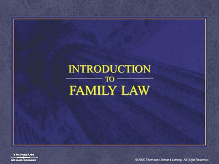 INTRODUCTION TO FAMILY LAW © 2006 Thomson Delmar Learning. All Right Reserved.