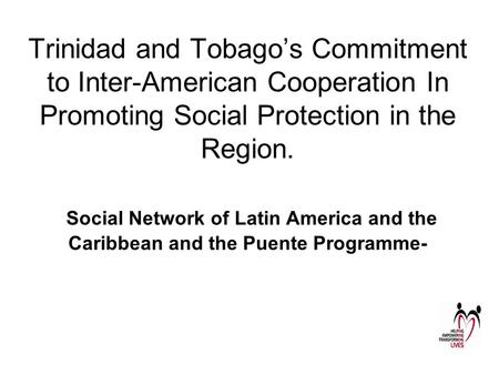 Trinidad and Tobago’s Commitment to Inter-American Cooperation In Promoting Social Protection in the Region. Social Network of Latin America and the Caribbean.