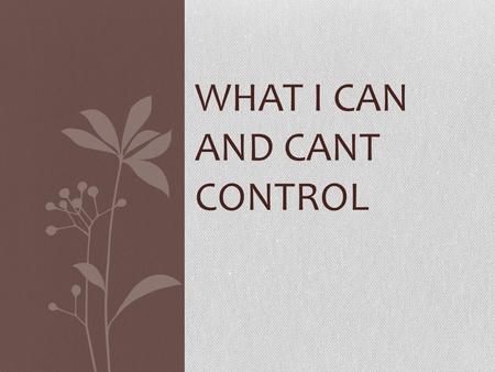 What I Can and Cant Control