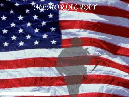 MEMORIAL DAY. For everything there is a season And a time for every matter under heaven.