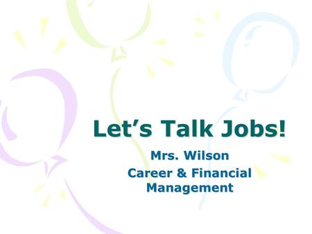 Let’s Talk Jobs! Mrs. Wilson Career & Financial Management.