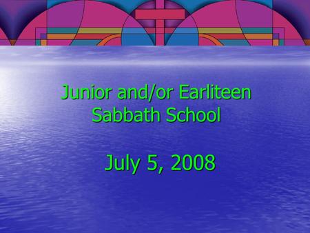 Junior and/or Earliteen Sabbath School July 5, 2008.