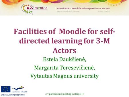 2 nd partnership meeting in Rome, IT Facilities of Moodle for self- directed learning for 3-M Actors Estela Daukšienė, Margarita Teresevičienė, Vytautas.