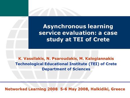 Networked Learning 2008 5-6 May 2008, Halkidiki, Greece Asynchronous learning service evaluation: a case study at TEI of Crete K. Vassilakis, N. Psaroudakis,