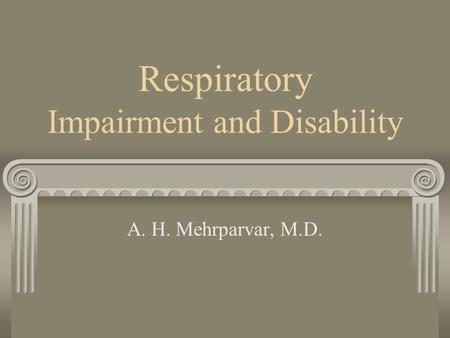 Respiratory Impairment and Disability A. H. Mehrparvar, M.D.