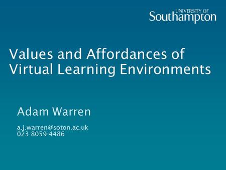 Values and Affordances of Virtual Learning Environments Adam Warren 023 8059 4486.