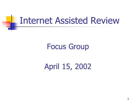 1 Internet Assisted Review Focus Group April 15, 2002.