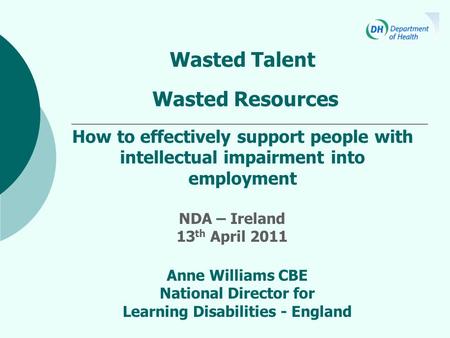 Wasted Talent Wasted Resources How to effectively support people with intellectual impairment into employment Anne Williams CBE National Director for Learning.
