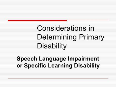 Considerations in Determining Primary Disability Speech Language Impairment or Specific Learning Disability.