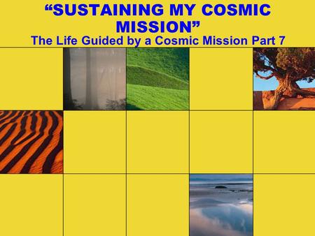 “SUSTAINING MY COSMIC MISSION” The Life Guided by a Cosmic Mission Part 7.