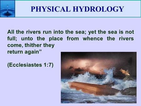 PHYSICAL HYDROLOGY All the rivers run into the sea; yet the sea is not full; unto the place from whence the rivers come, thither they return again” (Ecclesiastes.