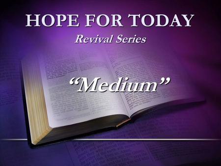 HOPE FOR TODAY Revival Series “Medium”. Romans 1:16-17 16 For I am not ashamed of the gospel of Christ: for it is the power of God unto salvation to every.