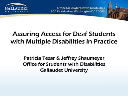Office for Students with Disabilities 800 Florida Ave, Washington DC 20002 Assuring Access for Deaf Students with Multiple Disabilities in Practice Patricia.