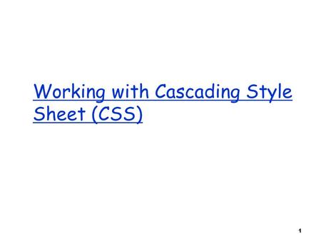 1 Working with Cascading Style Sheet (CSS). 2 Cascading Style Sheets (CSS)  a style defines the appearance of a document element. o E.g., font size,