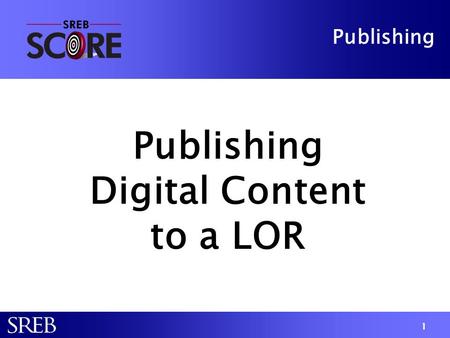 Publishing Digital Content to a LOR Publishing Digital Content to a LOR 1.