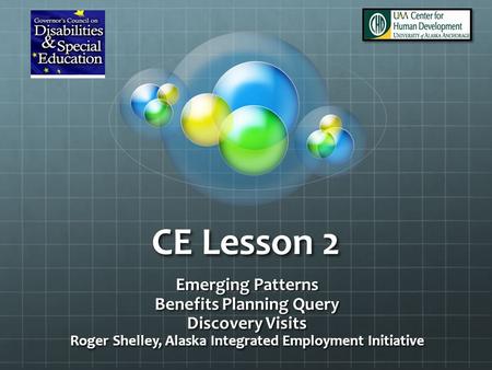 CE Lesson 2 Emerging Patterns Benefits Planning Query Discovery Visits Roger Shelley, Alaska Integrated Employment Initiative.
