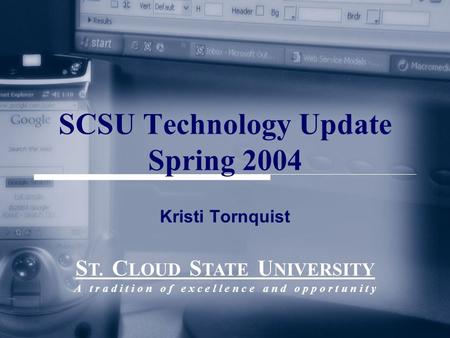 S T. C LOUD S TATE U NIVERSITY A t r a d i t i o n o f e x c e l l e n c e a n d o p p o r t u n i t y SCSU Technology Update Spring 2004 Kristi Tornquist.