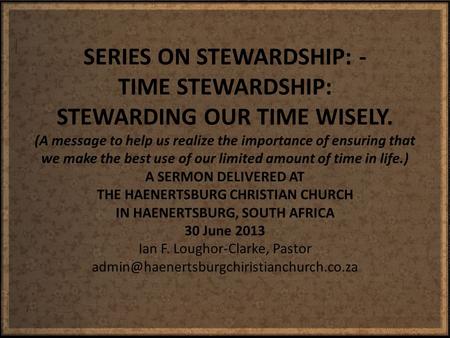 SERIES ON STEWARDSHIP: - TIME STEWARDSHIP: STEWARDING OUR TIME WISELY. (A message to help us realize the importance of ensuring that we make the best use.