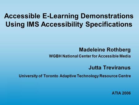 Accessible E-Learning Demonstrations Using IMS Accessibility Specifications Madeleine Rothberg WGBH National Center for Accessible Media Jutta Treviranus.