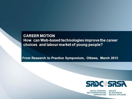 CAREER MOTION How can Web-based technologies improve the career choices and labour market of young people? From Research to Practice Symposium, Ottawa,