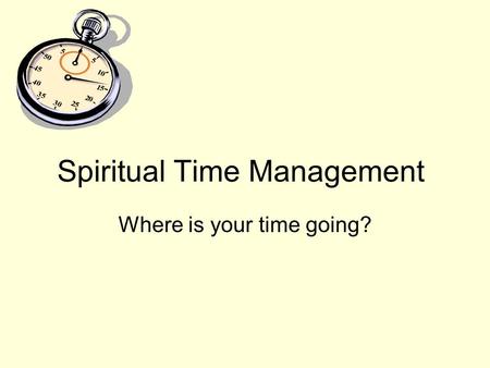 Spiritual Time Management Where is your time going?