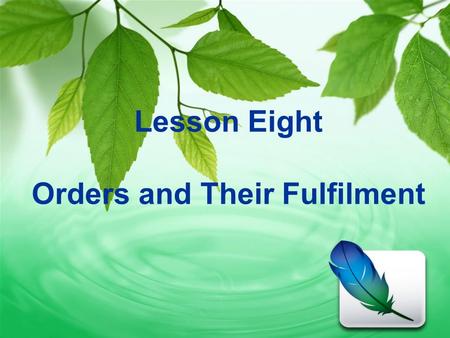 Lesson Eight Orders and Their Fulfilment. Aims & Requirements  To identify the characteristics of orders  To practice writing orders correctly  To.