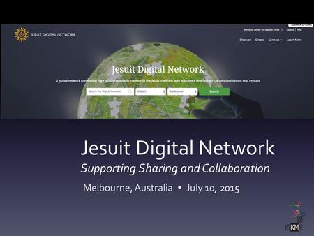 Jesuit Digital Network Supporting Sharing and Collaboration Melbourne, Australia  July 10, 2015.